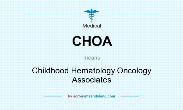 What does CHOA mean? It stands for Childhood Hematology Oncology Associates