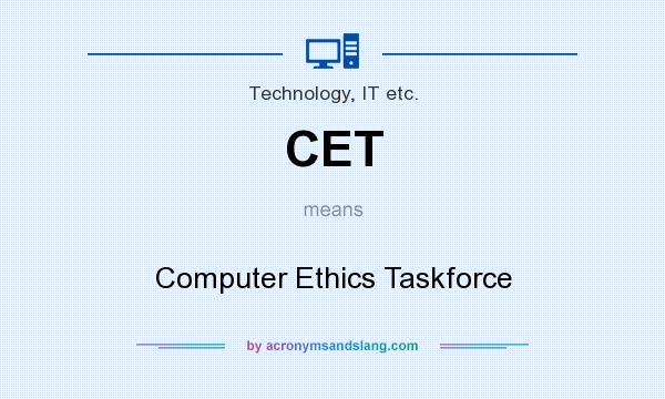 What does CET mean? It stands for Computer Ethics Taskforce