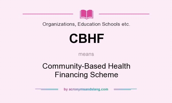 What does CBHF mean? It stands for Community-Based Health Financing Scheme