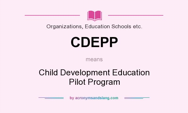 What does CDEPP mean? It stands for Child Development Education Pilot Program