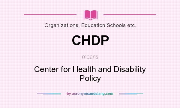 What does CHDP mean? It stands for Center for Health and Disability Policy