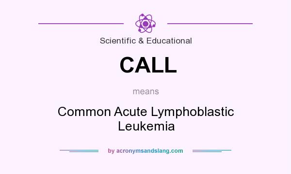 What does CALL mean? It stands for Common Acute Lymphoblastic Leukemia