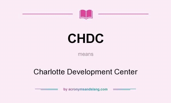 What does CHDC mean? It stands for Charlotte Development Center