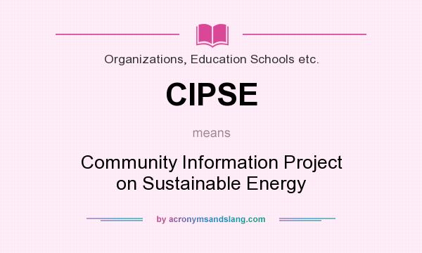 What does CIPSE mean? It stands for Community Information Project on Sustainable Energy