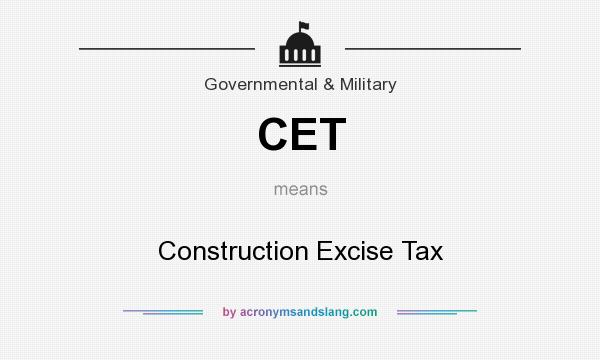 What does CET mean? It stands for Construction Excise Tax