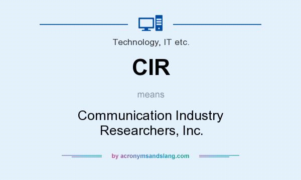 What does CIR mean? It stands for Communication Industry Researchers, Inc.