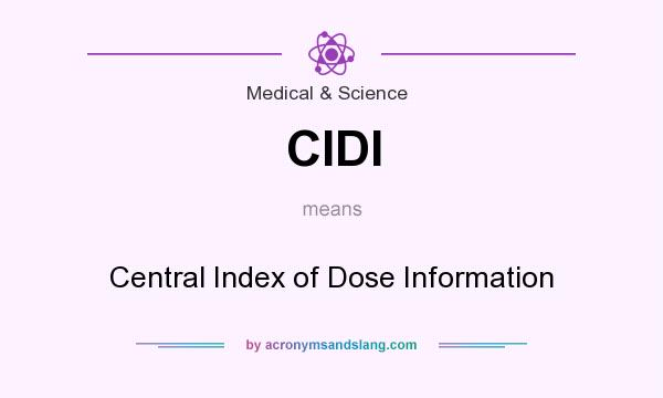 What does CIDI mean? It stands for Central Index of Dose Information