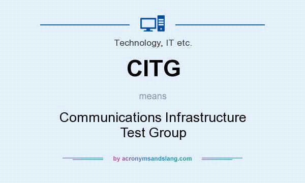 What does CITG mean? It stands for Communications Infrastructure Test Group