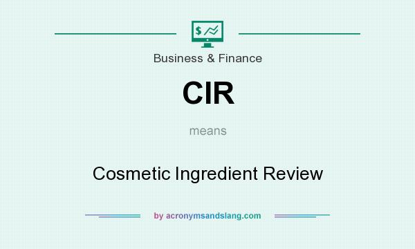 What does CIR mean? It stands for Cosmetic Ingredient Review