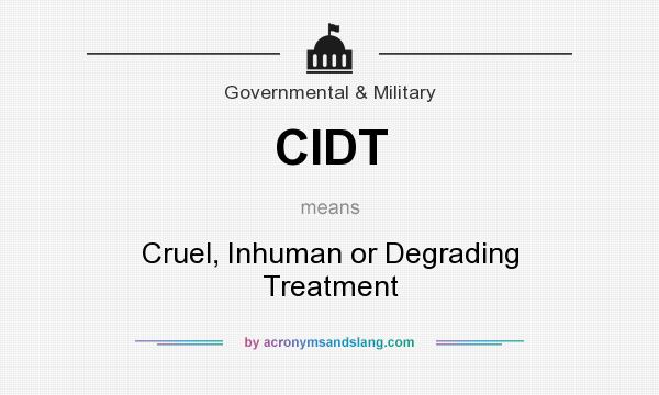 What does CIDT mean? It stands for Cruel, Inhuman or Degrading Treatment