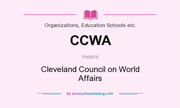 What does CCWA mean? It stands for Cleveland Council on World Affairs