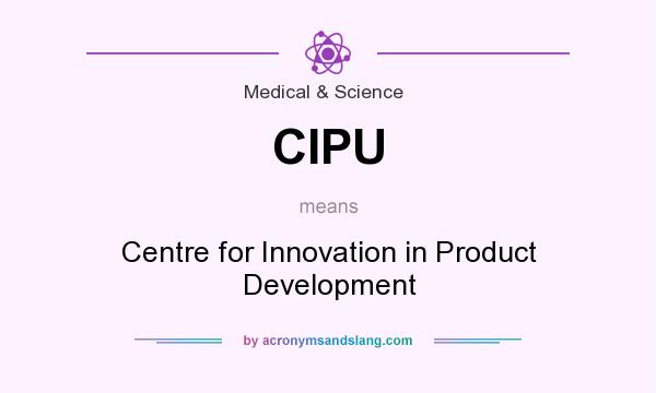 What does CIPU mean? It stands for Centre for Innovation in Product Development