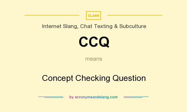 What does CCQ mean? It stands for Concept Checking Question