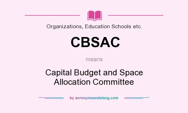 What does CBSAC mean? It stands for Capital Budget and Space Allocation Committee