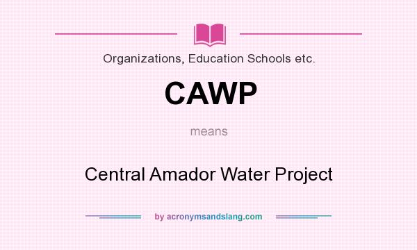 What does CAWP mean? It stands for Central Amador Water Project