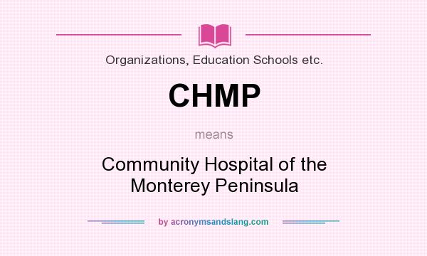 What does CHMP mean? It stands for Community Hospital of the Monterey Peninsula