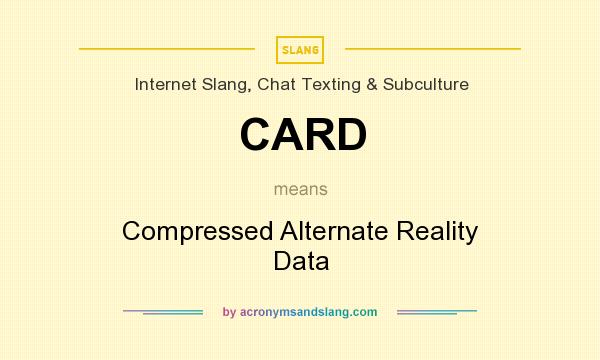What does CARD mean? It stands for Compressed Alternate Reality Data