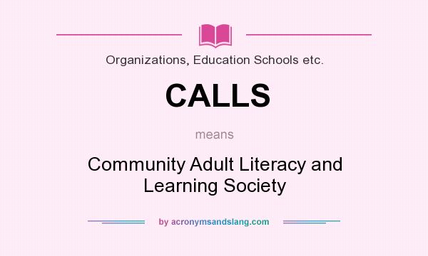 What does CALLS mean? It stands for Community Adult Literacy and Learning Society