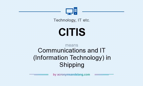 What does CITIS mean? It stands for Communications and IT (Information Technology) in Shipping