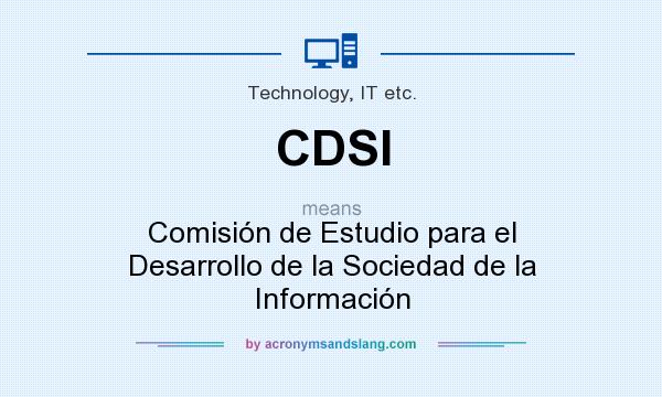What does CDSI mean? It stands for Comisión de Estudio para el Desarrollo de la Sociedad de la Información
