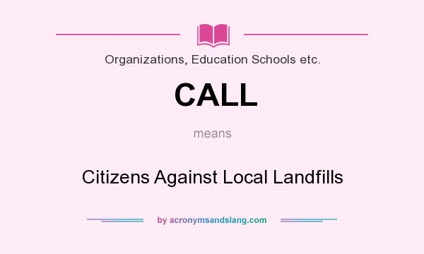 What does CALL mean? It stands for Citizens Against Local Landfills