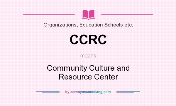 What does CCRC mean? It stands for Community Culture and Resource Center