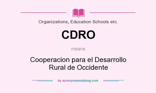 What does CDRO mean? It stands for Cooperacion para el Desarrollo Rural de Occidente