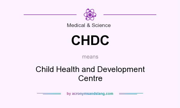 What does CHDC mean? It stands for Child Health and Development Centre