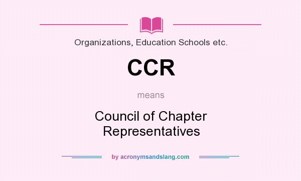 What does CCR mean? It stands for Council of Chapter Representatives