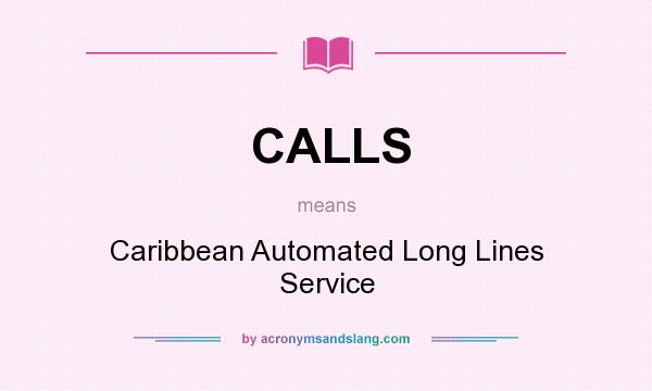 What does CALLS mean? It stands for Caribbean Automated Long Lines Service