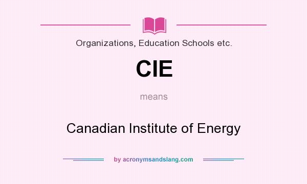 What does CIE mean? It stands for Canadian Institute of Energy