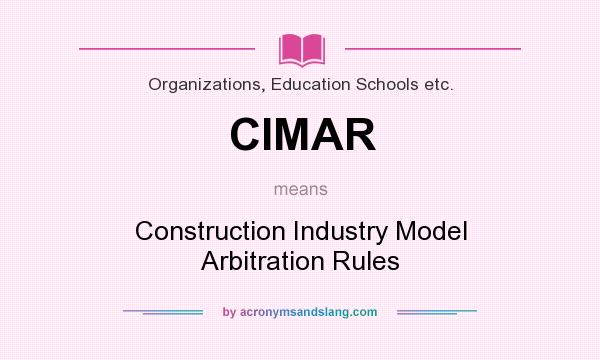 What does CIMAR mean? It stands for Construction Industry Model Arbitration Rules