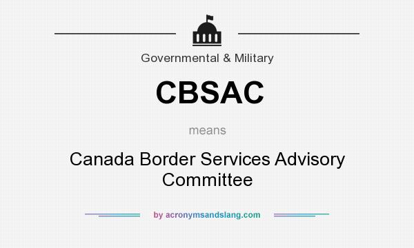 What does CBSAC mean? It stands for Canada Border Services Advisory Committee
