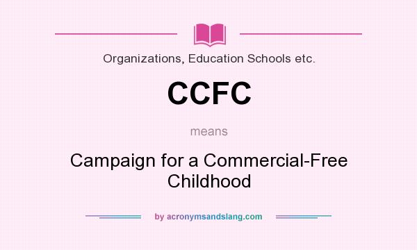 What does CCFC mean? It stands for Campaign for a Commercial-Free Childhood