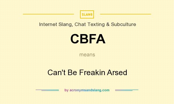 What does CBFA mean? It stands for Can`t Be Freakin Arsed