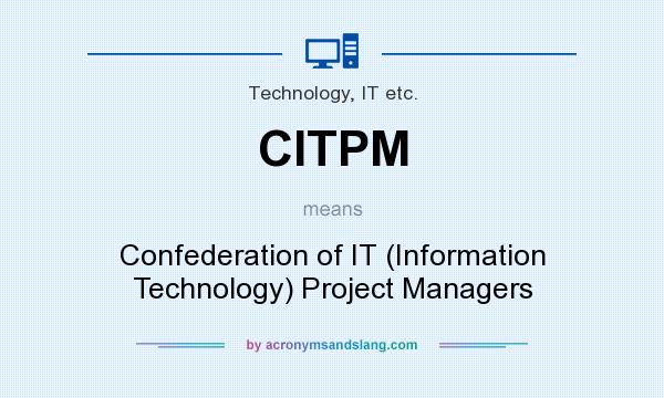What does CITPM mean? It stands for Confederation of IT (Information Technology) Project Managers