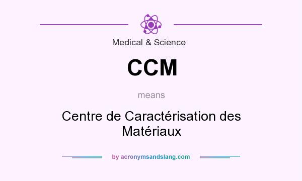 What does CCM mean? It stands for Centre de Caractérisation des Matériaux