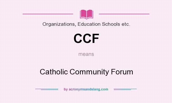 What does CCF mean? It stands for Catholic Community Forum