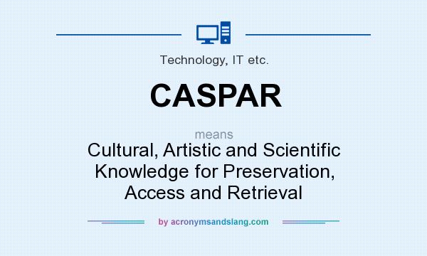What does CASPAR mean? It stands for Cultural, Artistic and Scientific Knowledge for Preservation, Access and Retrieval