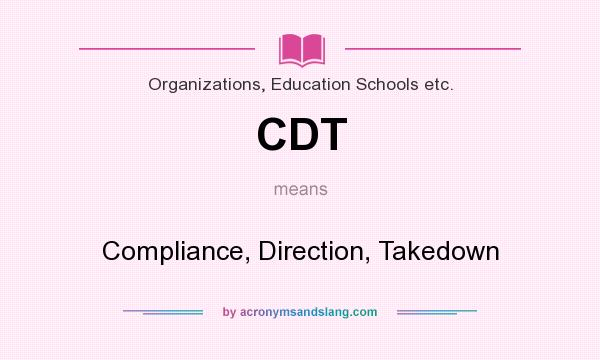 What does CDT mean? It stands for Compliance, Direction, Takedown