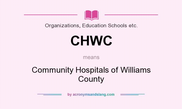 What does CHWC mean? It stands for Community Hospitals of Williams County