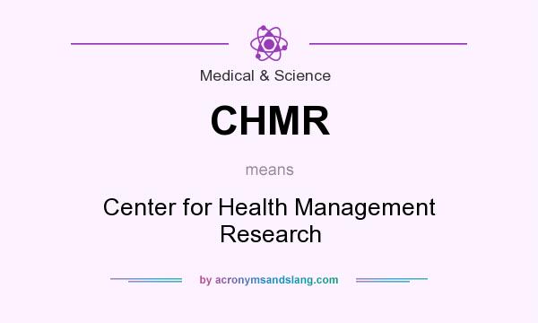 What does CHMR mean? It stands for Center for Health Management Research
