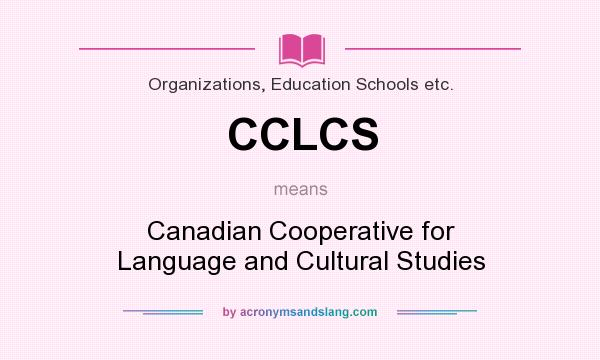 What does CCLCS mean? It stands for Canadian Cooperative for Language and Cultural Studies