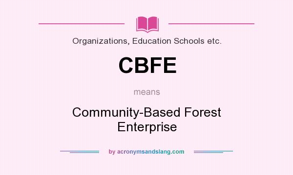 What does CBFE mean? It stands for Community-Based Forest Enterprise