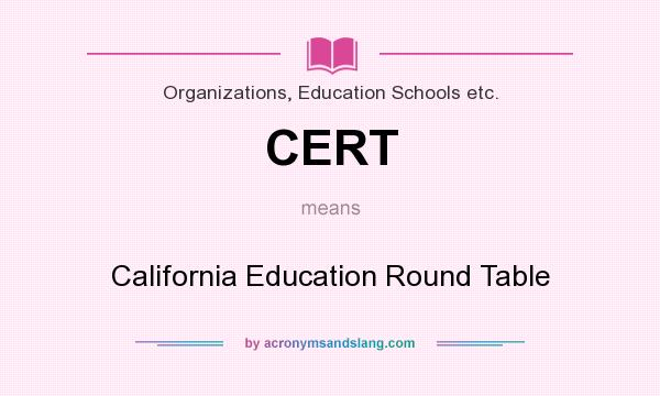 What does CERT mean? It stands for California Education Round Table