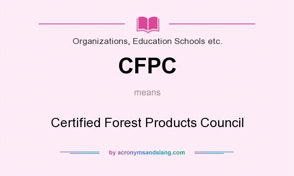 What does CFPC mean? It stands for Certified Forest Products Council