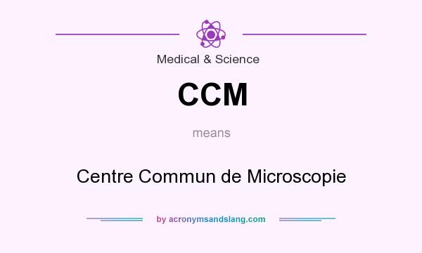 What does CCM mean? It stands for Centre Commun de Microscopie