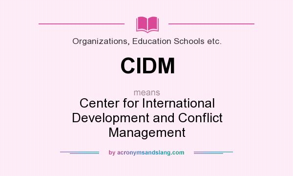What does CIDM mean? It stands for Center for International Development and Conflict Management