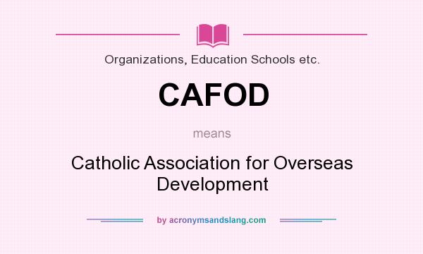 What does CAFOD mean? It stands for Catholic Association for Overseas Development