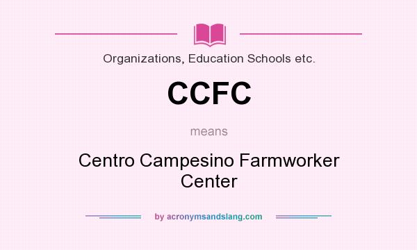 What does CCFC mean? It stands for Centro Campesino Farmworker Center